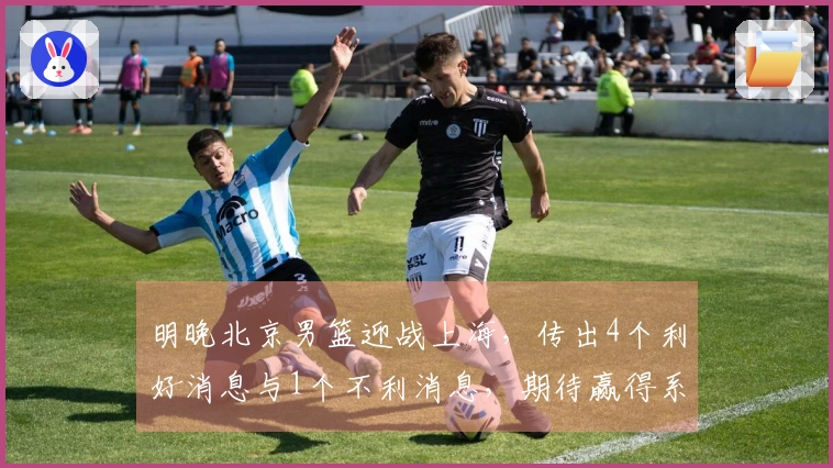 明晚北京男篮迎战上海,传出4个利好消息与1个不利消息,期待赢得系列赛2-1
